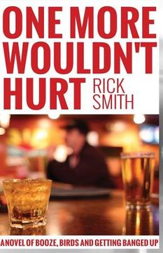 portada One More Wouldn't Hurt: A Novel of Booze, Birds and Getting Banged Up (en Inglés)
