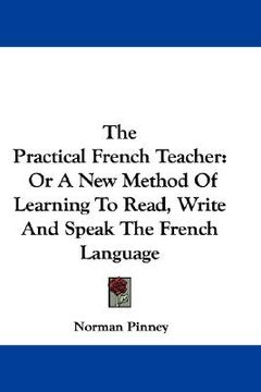 portada the practical french teacher: or a new method of learning to read, write and speak the french language (in English)
