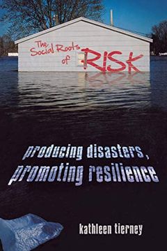 portada The Social Roots of Risk: Producing Disasters, Promoting Resilience (High Reliability and Crisis Management) 
