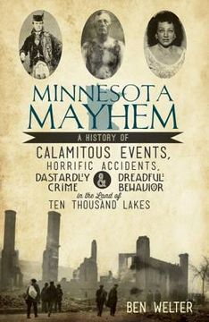 portada Minnesota Mayhem: A History of Calamitous Events, Horrific Accidents, Dastardly Crime & Dreadful Behavior in the Land of Ten Thousand Lakes (True Crime) (en Inglés)
