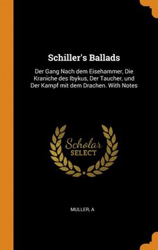 portada Schiller'S Ballads: Der Gang Nach dem Eisehammer, die Kraniche des Ibykus, der Taucher, und der Kampf mit dem Drachen. With Notes (en Inglés)