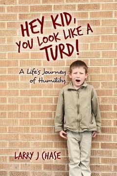 portada Hey Kid, You Look Like a Turd!: A Life's Journey of Humility. (en Inglés)