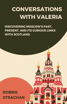 portada Conversations With Valeria: Discovering Moscow's Past, Present, and it's Curious Links With Scotland (en Inglés)