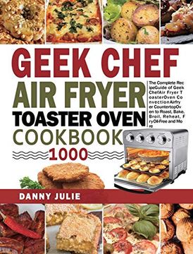 portada Geek Chef air Fryer Toaster Oven Cookbook 1000: The Complete Recipe Guide of Geek Chef air Fryer Toaster Oven Convection air Fryer Countertop Oven to Roast, Bake, Broil, Reheat, fry Oil-Free and More 