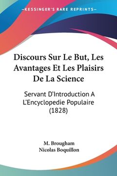 portada Discours Sur Le But, Les Avantages Et Les Plaisirs De La Science: Servant D'Introduction A L'Encyclopedie Populaire (1828) (in French)