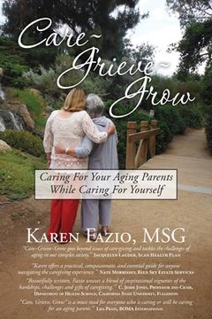 portada Care, Grieve, Grow: Caring For Your Aging Parents While Caring for Yourself