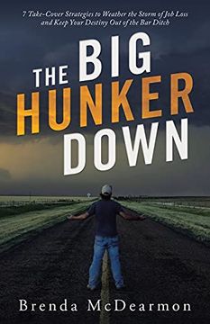 portada The big Hunker Down: 7 Take-Cover Strategies to Weather the Storm of job Loss and Keep Your Destiny out of the bar Ditch (en Inglés)