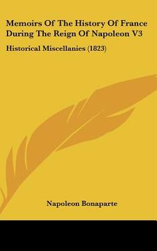 portada memoirs of the history of france during the reign of napoleon v3: historical miscellanies (1823) (en Inglés)