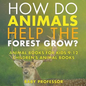 portada How Do Animals Help the Forest Grow? Animal Books for Kids 9-12 Children's Animal Books (en Inglés)