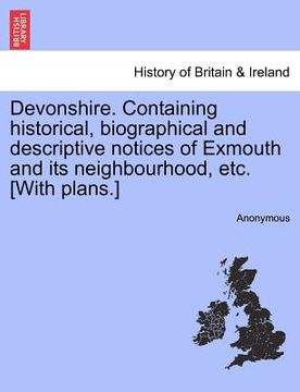 portada devonshire. containing historical, biographical and descriptive notices of exmouth and its neighbourhood, etc. [with plans.] (en Inglés)