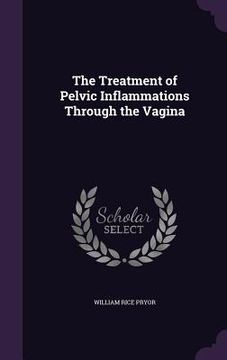 portada The Treatment of Pelvic Inflammations Through the Vagina (en Inglés)