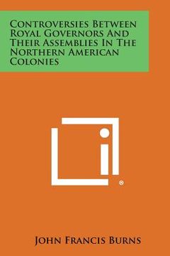 portada Controversies Between Royal Governors and Their Assemblies in the Northern American Colonies (en Inglés)