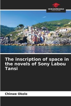 portada The inscription of space in the novels of Sony Labou Tansi (en Inglés)