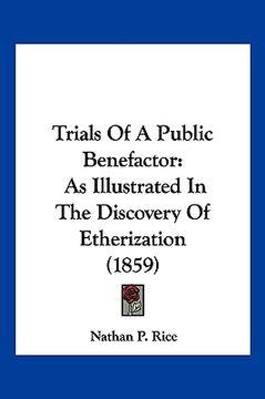 portada trials of a public benefactor: as illustrated in the discovery of etherization (1859) (en Inglés)