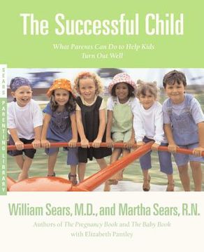 portada The Successful Child: What Parents can do to Help Kids Turn out Well (Sears Parenting Library) (en Inglés)