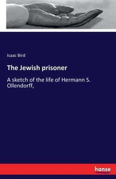 portada The Jewish prisoner: A sketch of the life of Hermann S. Ollendorff, (en Inglés)