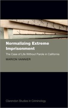 portada Normalizing Extreme Imprisonment: The Case of Life Without Parole in California (Clarendon Studies in Criminology) (en Inglés)