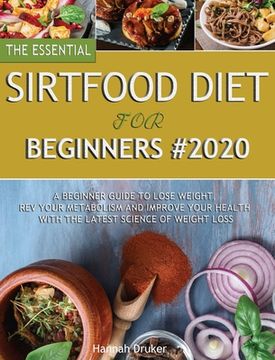 portada The Essential Sirtfood Diet for Beginners #2020: A Beginner Guide to Lose Weight, Rev Your Metabolism and Improve Your Health with the Latest Science (en Inglés)