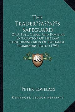 portada the traderacentsa -a centss safeguard: or a full, clear, and familiar explanation of the law concerning bills of exchange, promissory notes (1793) (en Inglés)