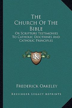 portada the church of the bible: or scripture testimonies to catholic doctrines and catholic principles