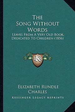 portada the song without words: leaves from a very old book, dedicated to children (1856) (en Inglés)