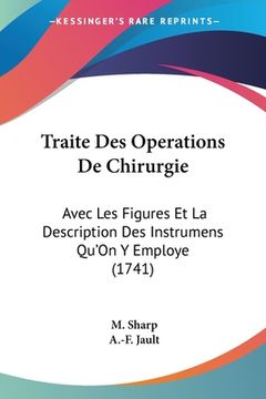 portada Traite Des Operations De Chirurgie: Avec Les Figures Et La Description Des Instrumens Qu'On Y Employe (1741) (en Francés)