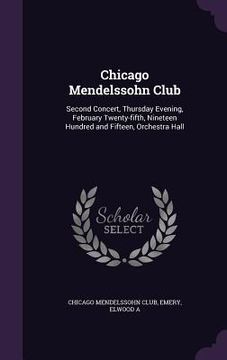portada Chicago Mendelssohn Club: Second Concert, Thursday Evening, February Twenty-fifth, Nineteen Hundred and Fifteen, Orchestra Hall (in English)