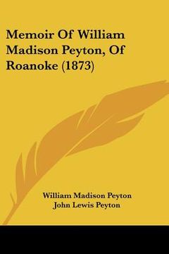 portada memoir of william madison peyton, of roanoke (1873) (en Inglés)