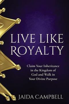 portada Live Like Royalty: Claim Your Inheritance in the Kingdom of God and Walk in Your Divine Purpose (en Inglés)