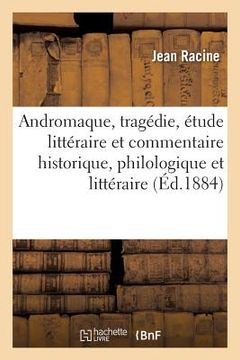 portada Andromaque, Tragédie, Étude Littéraire Et Commentaire Historique, Philologique Et Littéraire (en Francés)