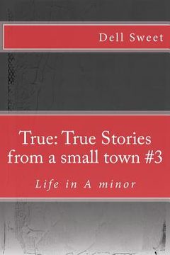 portada True: True Stories from a small town #3: Life in A minor (in English)