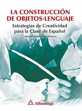 portada La Construccion de Objetos - Lenguaje. Estrategias de Creatividad Para la Clase de Español (in Spanish)