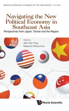portada Navigating the New Political Economy in Southeast Asia: Perspectives from Japan, Taiwan and the Region (en Inglés)