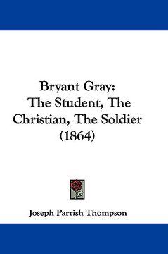 portada bryant gray: the student, the christian, the soldier (1864)