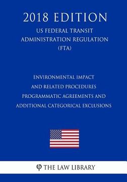 portada Environmental Impact and Related Procedures - Programmatic Agreements and Additional Categorical Exclusions (US Federal Transit Administration Regulat (en Inglés)