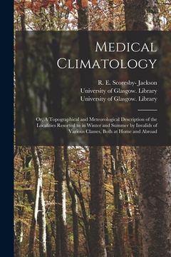 portada Medical Climatology [electronic Resource]: or, A Topographical and Meteorological Description of the Localities Resorted to in Winter and Summer by In (en Inglés)