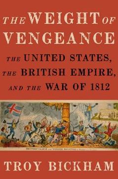 portada the weight of vengeance: the united states, the british empire, and the war of 1812 (in English)
