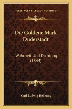 portada Die Goldene Mark Duderstadt: Wahrheit Und Dichtung (1844) (en Alemán)