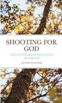 portada Shooting For God: Using Outdoor Experiences to Honor God (en Inglés)