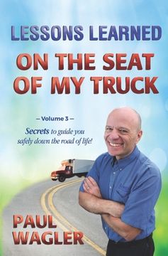 portada Lessons Learned on the Seat of My Truck: Secrets to guide you safely down the road of life! (in English)