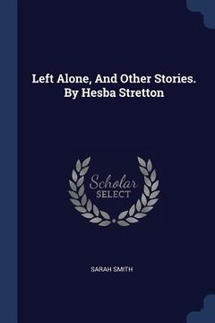 portada Left Alone, And Other Stories. By Hesba Stretton (en Inglés)