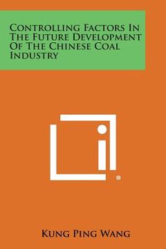 portada controlling factors in the future development of the chinese coal industry (en Inglés)