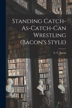 portada Standing Catch-As-Catch-Can Wrestling (Bacon's Style) (en Inglés)