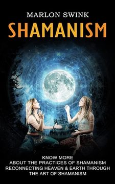 portada Shamanism: Know More About the Practices of Shamanism (Reconnecting Heaven & Earth Through the Art of Shamanism) (en Inglés)