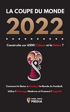 portada La Coupe du Monde 2022, Construite sur 6500 Cranes et la Haine? Comment le Qatar a Soudoye le Monde du Football, Utilise L'esclavage Moderne et Promeut L'inegalite (Paperback) (in French)