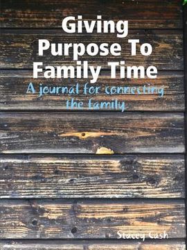 portada Giving Purpose To Family Time: A journal for connecting the family (en Inglés)