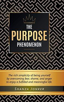 portada The Purpose Phenomenon: The Rich Simplicity of Being Yourself by Overcoming Fear, Shame, and Anger to Enjoy a Fulfilled and Meaningful Life. 