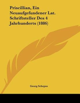 portada Priscillian, Ein Neuaufgefundener Lat. Schriftsteller Des 4 Jahrhunderts (1886) (in German)