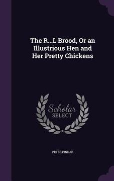 portada The R...L Brood, Or an Illustrious Hen and Her Pretty Chickens (en Inglés)