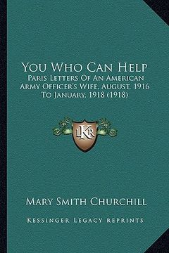 portada you who can help: paris letters of an american army officer's wife, august, 1916 to january, 1918 (1918)